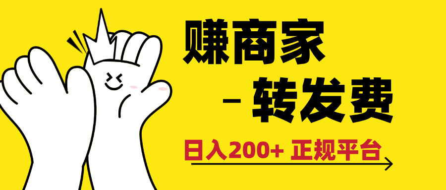 最新赚商家转发费，日入200+ 正规平台 0门槛